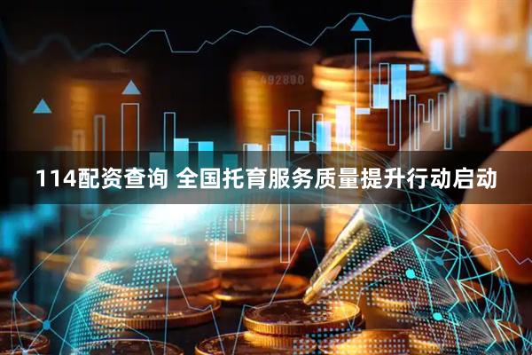 114配资查询 全国托育服务质量提升行动启动
